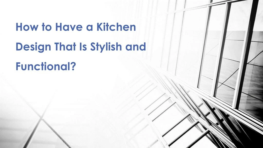 how to have a kitchen design that is stylish and functional
