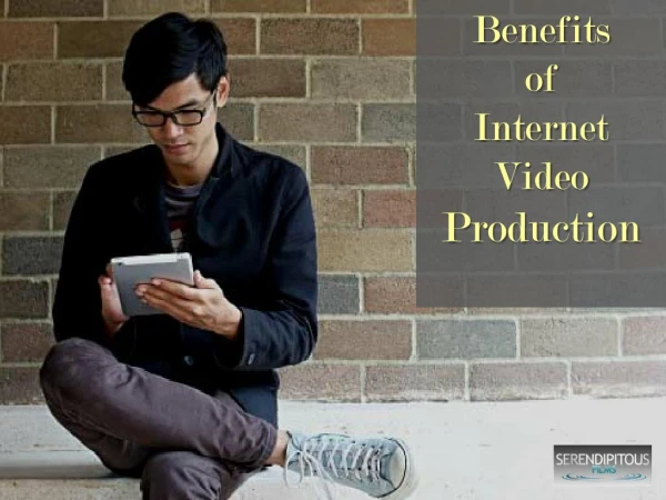 Benefits of Internet Video Production - S-Films (Serendipitous Films)