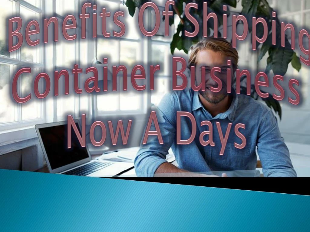 benefits of shipping container business now a days