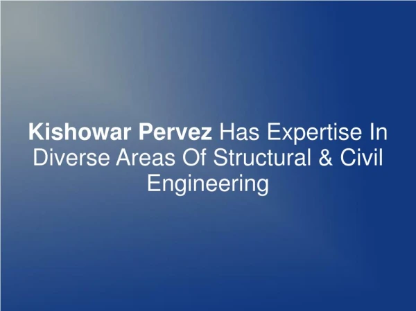 Kishowar Pervez Has Expertise In Diverse Areas Of Structural & Civil Engineering