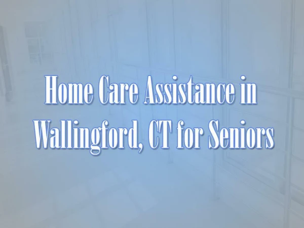 Home Care Assistance in Wallingford, CT for Seniors