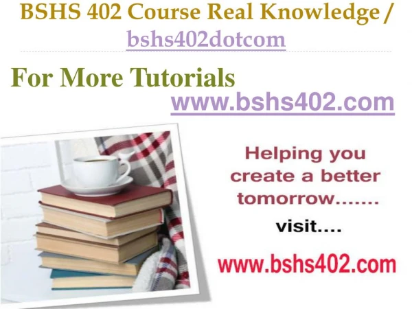 BSHS 402 Course Real Tradition,Real Success / bshs402dotcom