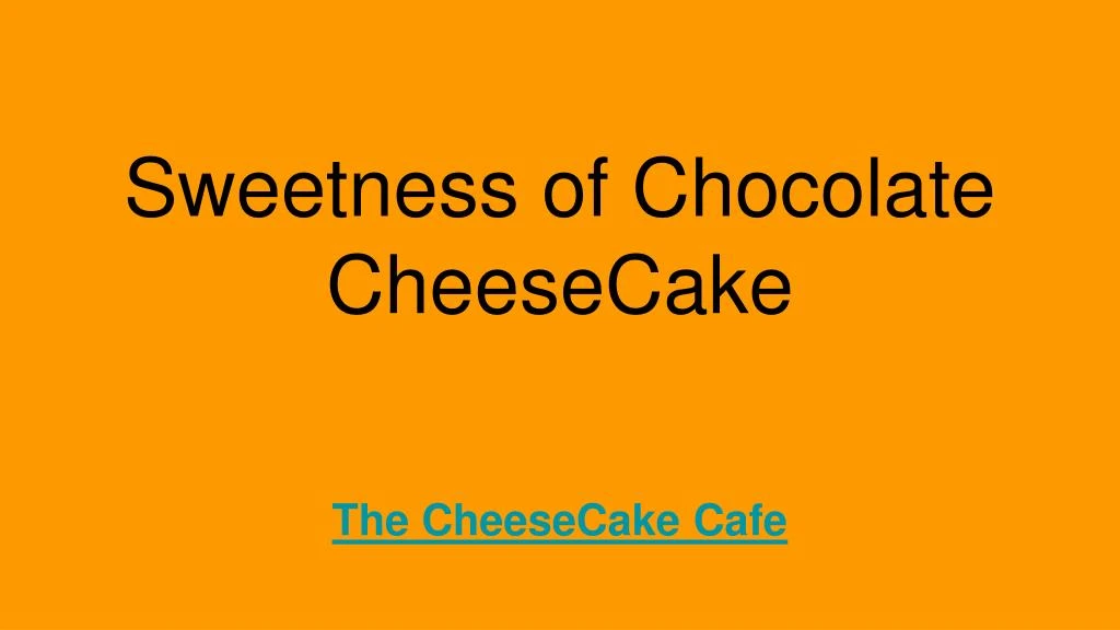 sweetness of chocolate cheesecake