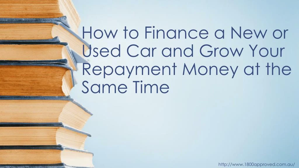 how to finance a new or used car and grow your repayment money at the same time