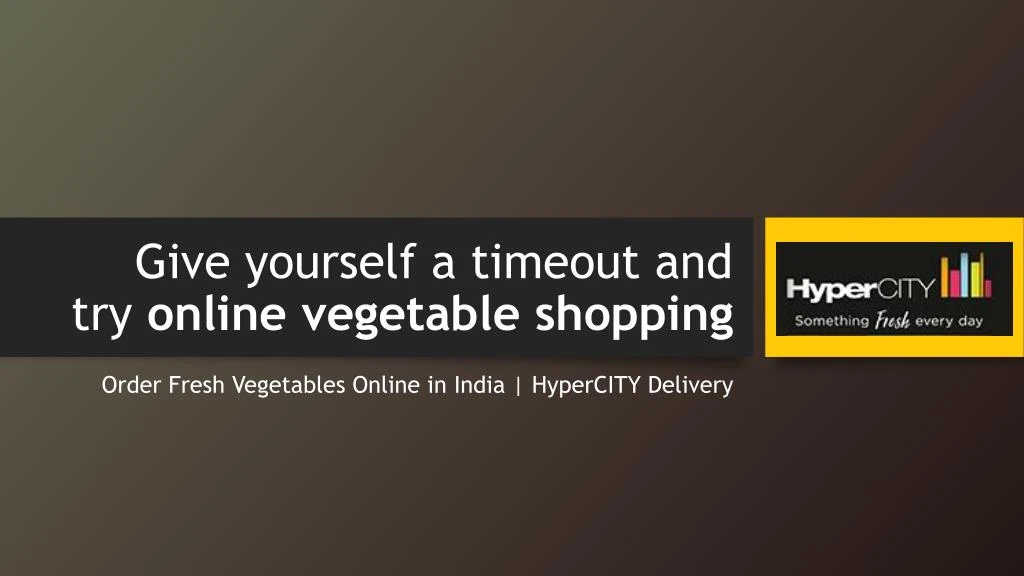 give yourself a timeout and try online vegetable shopping