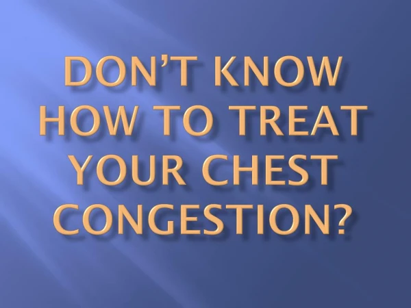Don’t Know How To Treat Your Chest Congestion?