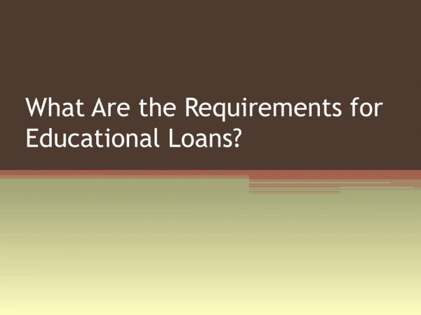 What Are The Requirements For Educational Loans