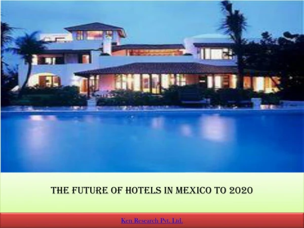 The Future of Hotels in Mexico to 2020 : Ken Research