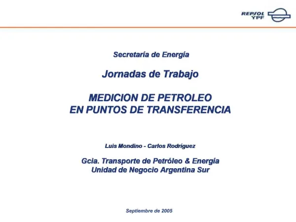 Secretar a de Energ a Jornadas de Trabajo MEDICION DE PETROLEO EN PUNTOS DE TRANSFERENCIA Luis Mondino - Carlos Ro