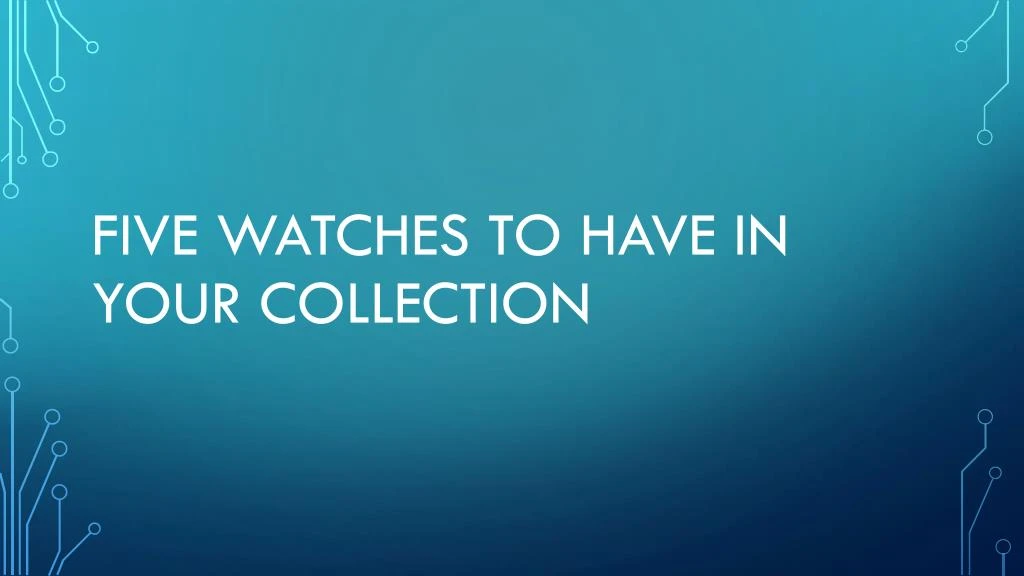 five watches to have in your collection
