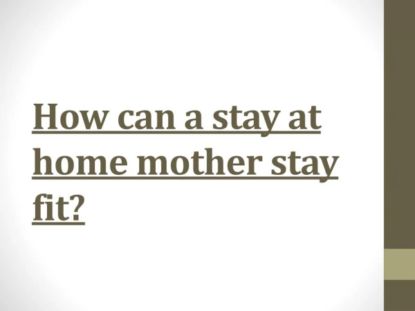 How can a stay at home mother stay fit?