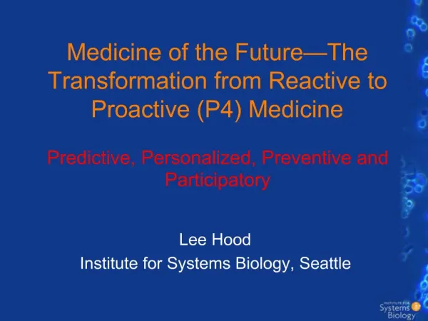 Medicine of the Future The Transformation from Reactive to Proactive P4 Medicine Predictive, Personalized, Preventive
