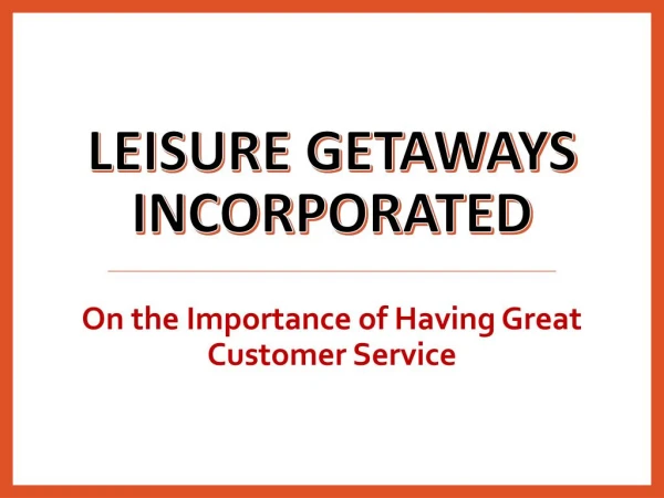 Leisure Getaways Incorporated - On the Importance of Having Great Customer Service