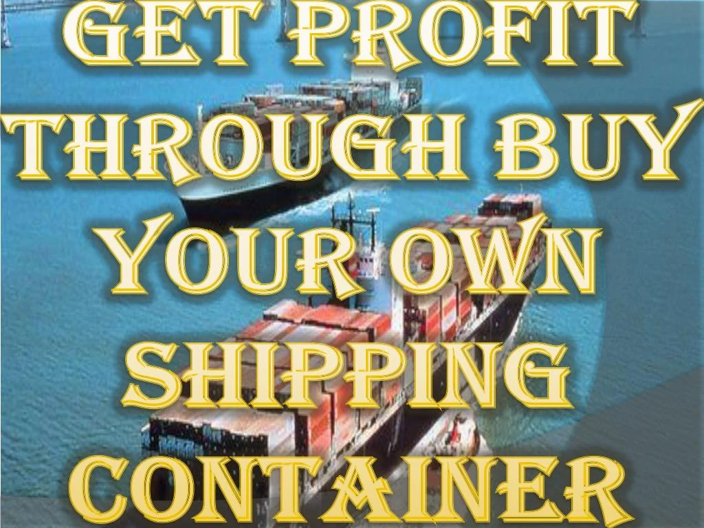 get profit through buy your own shipping container