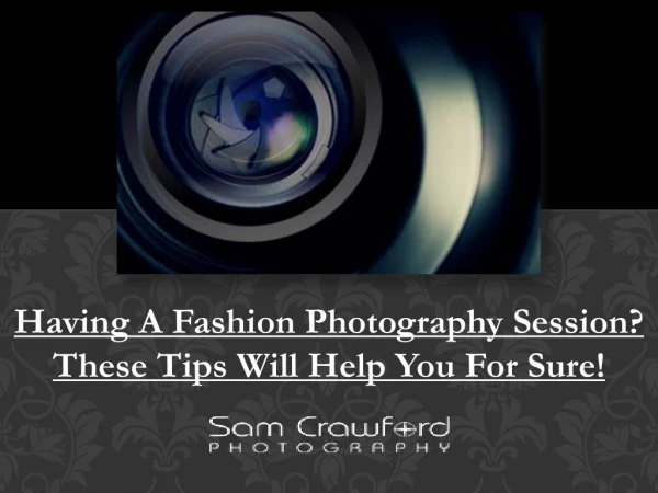 Having A Fashion Photography Session? These Tips Will Help You For Sure!