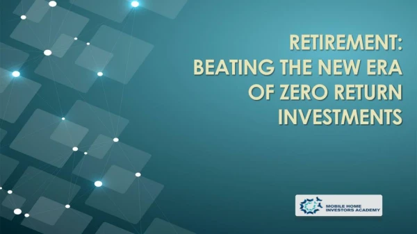 Retirement: Beating the New Era of Zero Investment Returns