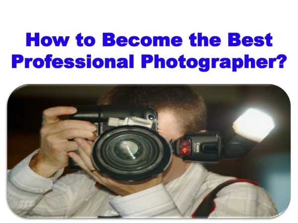 How to Become the Best Professional Photographer?