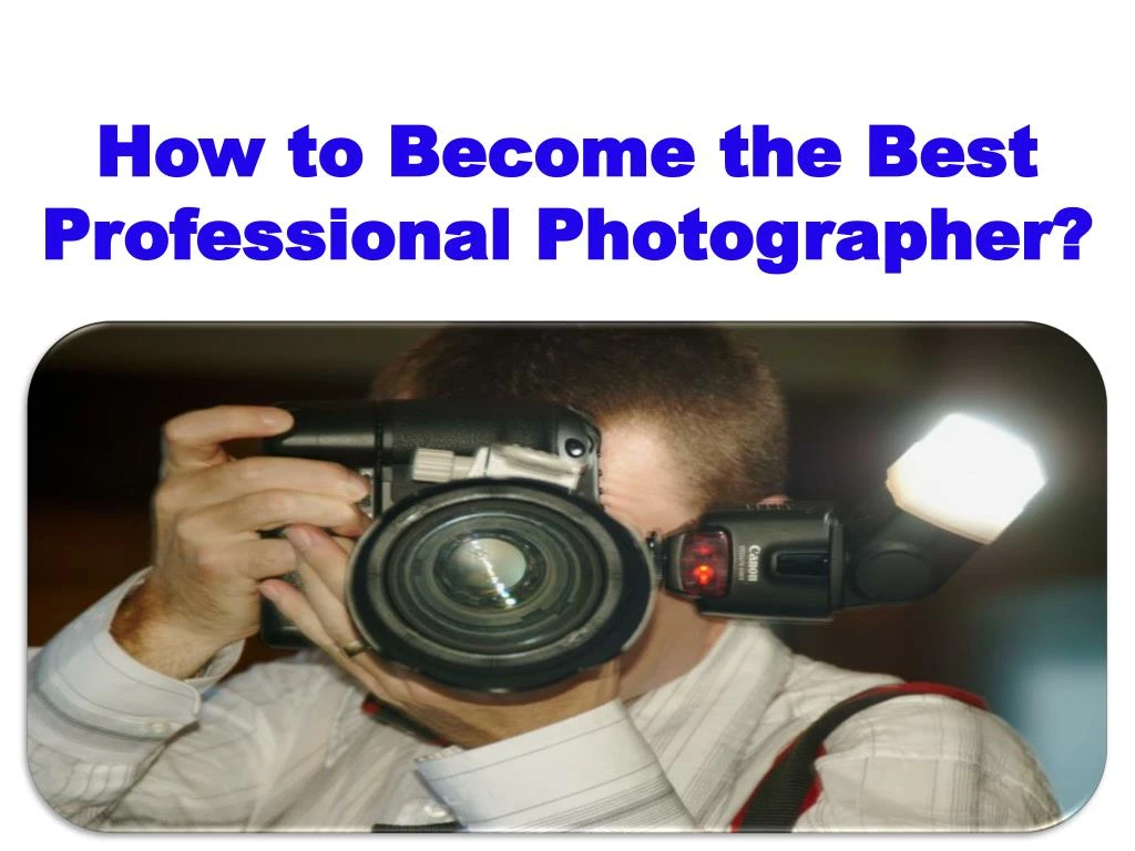 how to become the best professional photographer