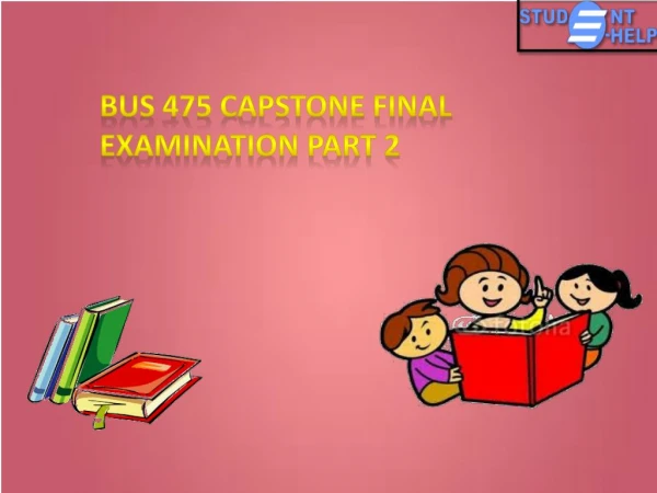 BUS 475 - Studentehelp - BUS 475 Capstone Final Examination Part 2