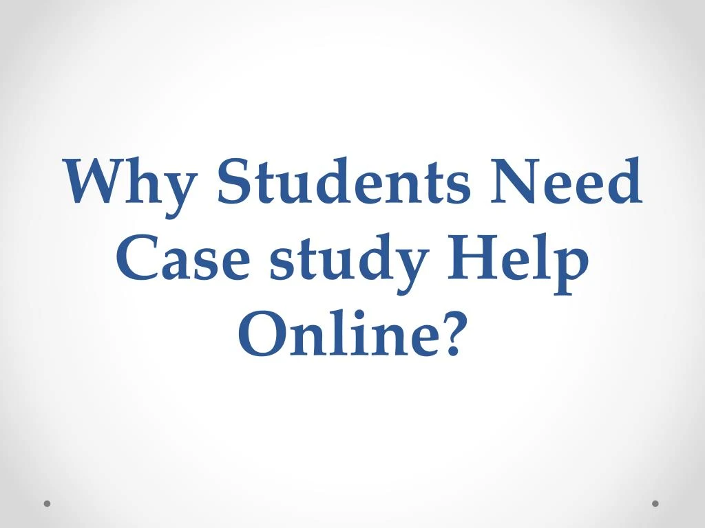 why students need case study help online