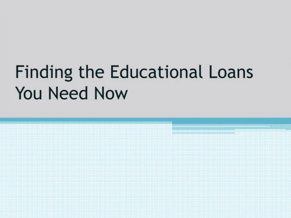 Finding the Educational Loans You Need Now