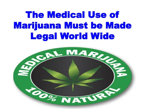 The Medical Use of Marijuana Must be Made Legal World Wide