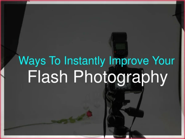 Ways To Instantly Improve Your Flash Photography