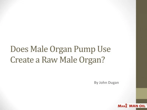 Does Male Organ Pump Use Create a Raw Male Organ?