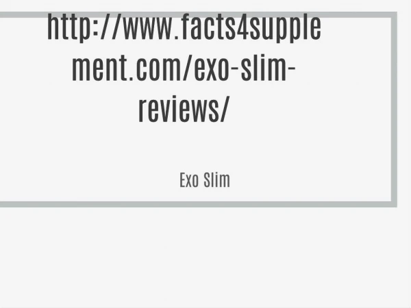 http://www.facts4supplement.com/exo-slim-reviews/