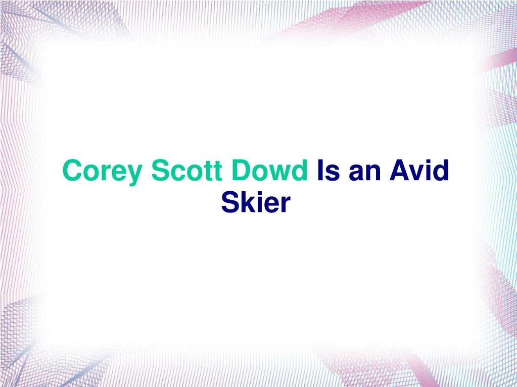 corey scott dowd is an avid skier