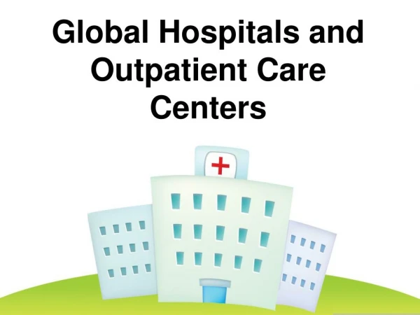Global Hospitals and Outpatient Care Centers