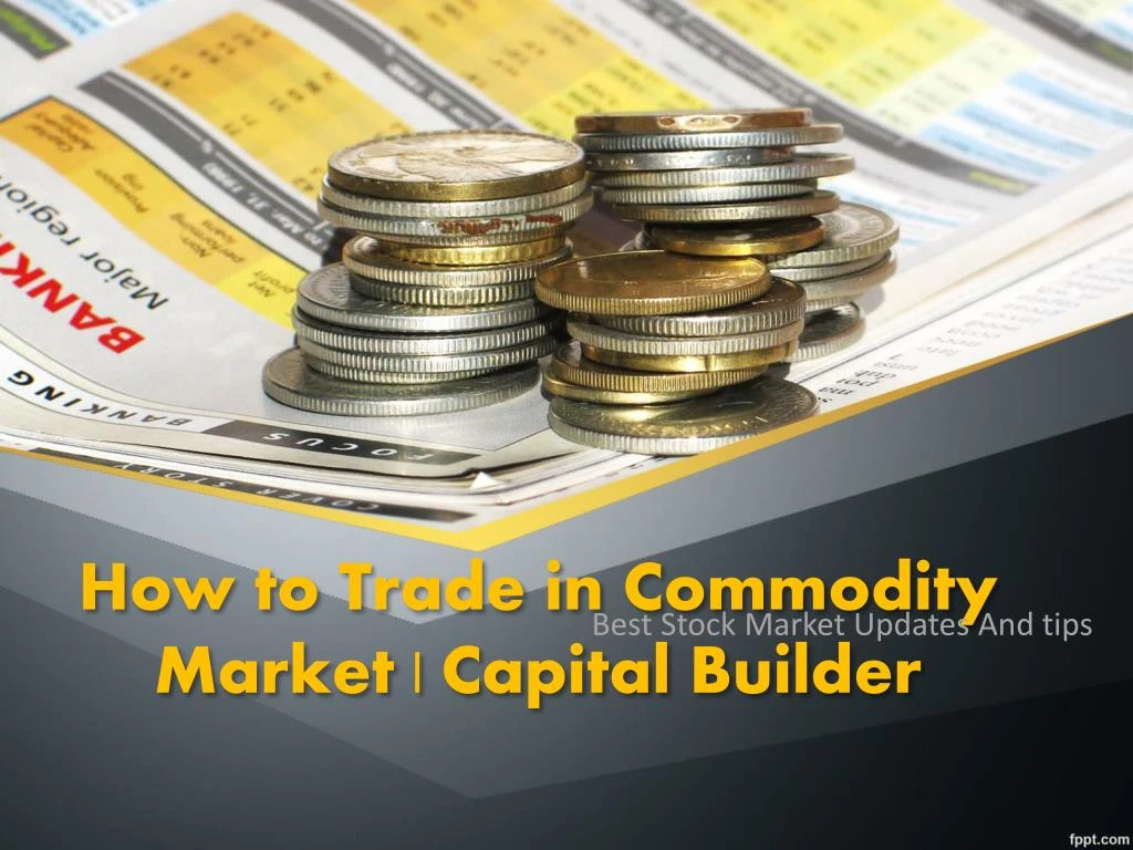 how to trade in commodity market capital builder