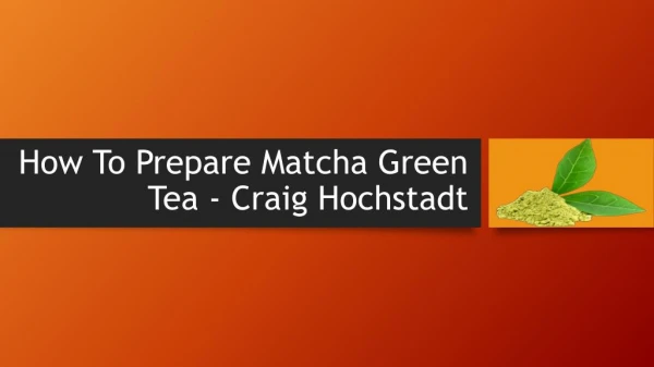 Craig Hochstadt | How To Prepare Matcha Green Tea