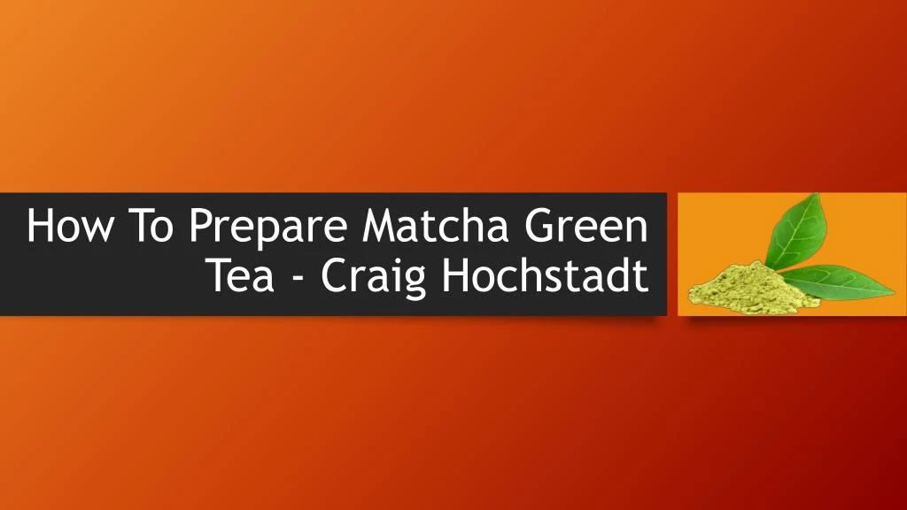 how to prepare matcha green tea craig hochstadt