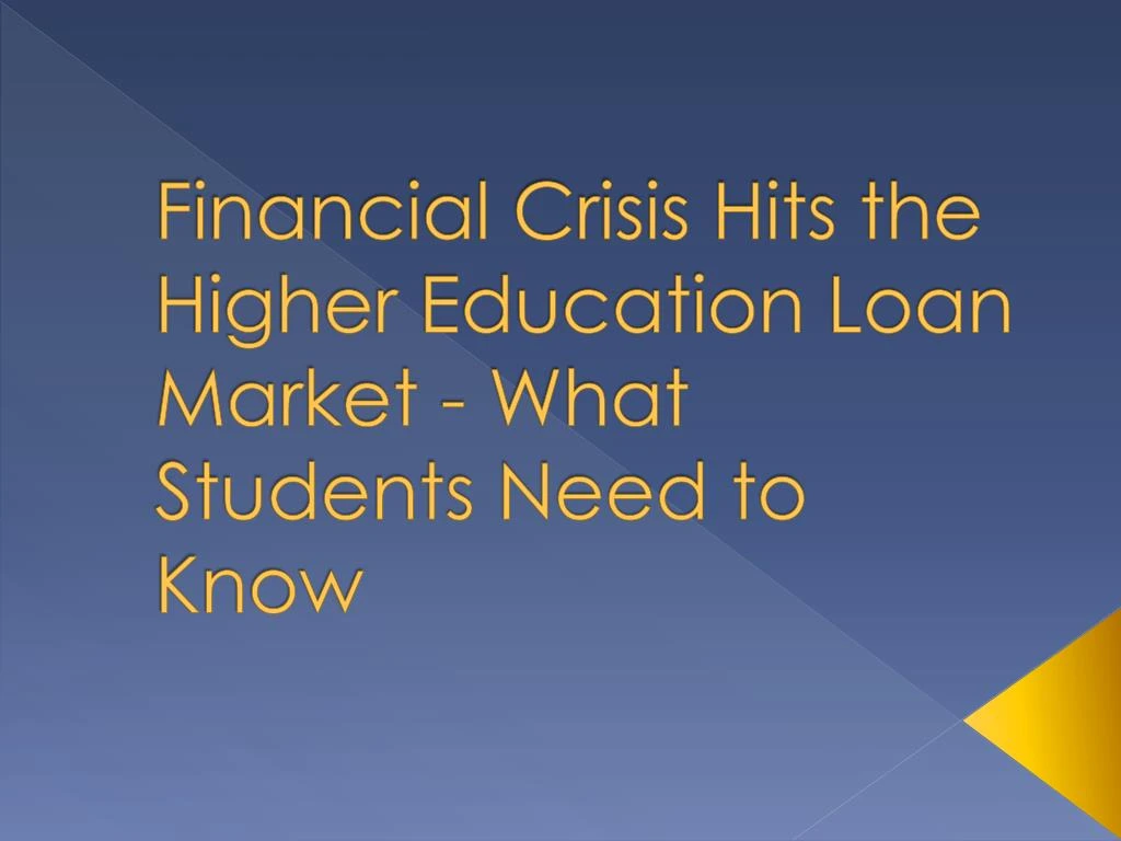 financial crisis hits the higher education loan market what students need to know