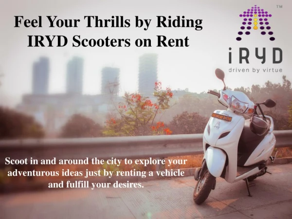 Feel your thrills by riding iryd scooters on rent