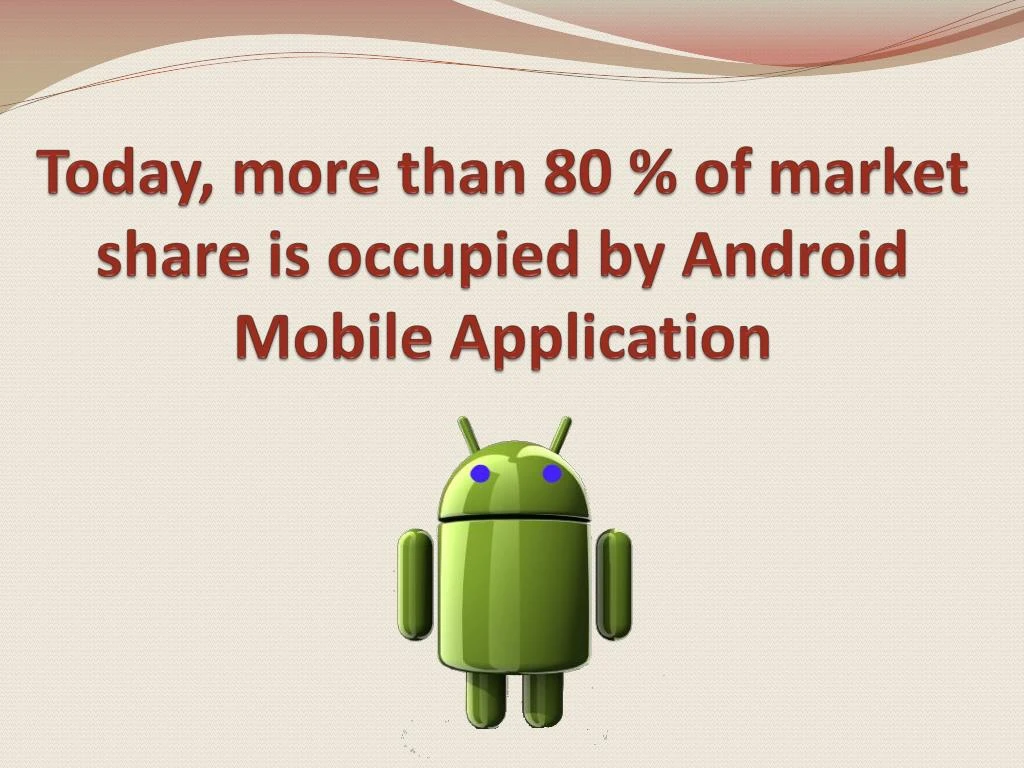 today more than 80 of market share is occupied by android mobile application