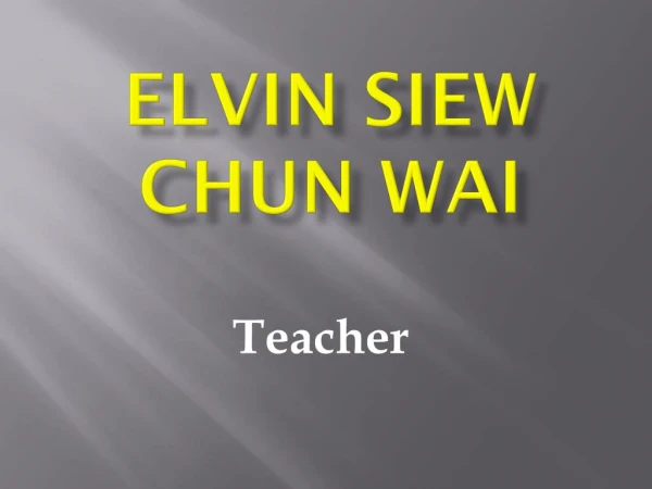 What Makes a Great Teacher – Elvin Siew Chun Wai
