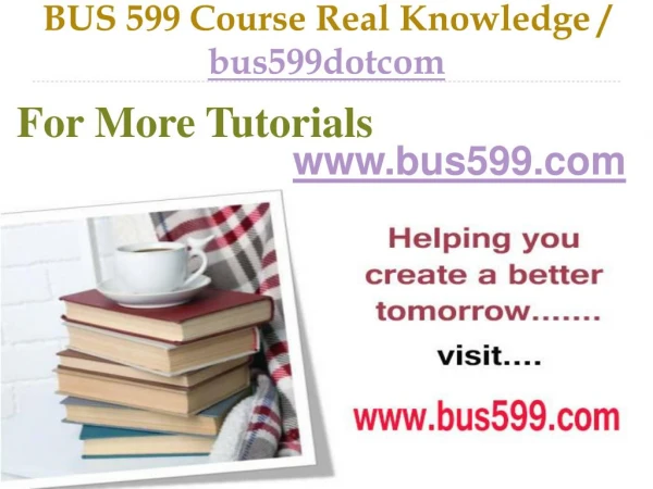 BUS 599 Course Real Tradition,Real Success / bus599dotcom