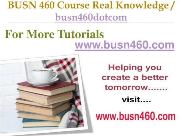 BUSN 460 Course Real Tradition,Real Success / busn460dotcom