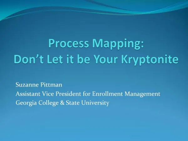 Process Mapping: Don t Let it be Your Kryptonite