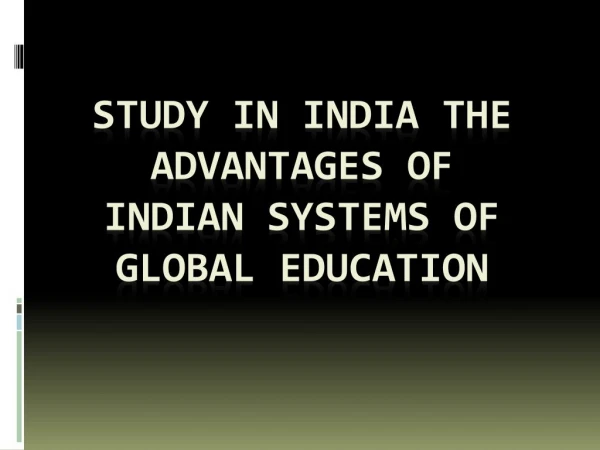 Study In India The Advantages of Indian Systems of Global Education