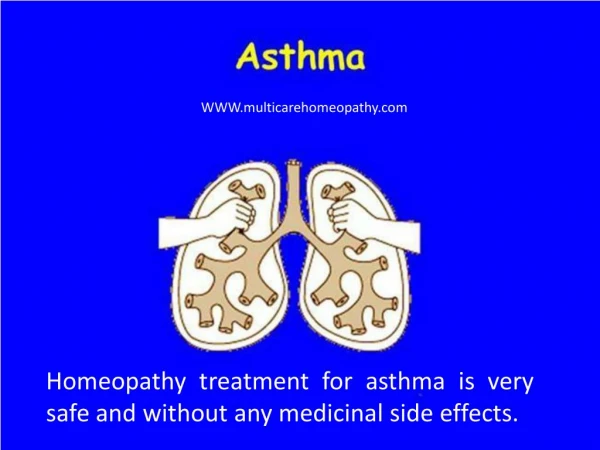 •	Homeopathy treatment for asthma is very safe and without any medicinal side effects.