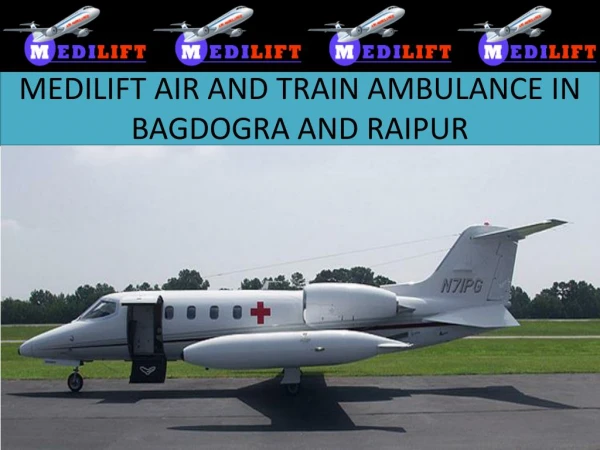 SECURE AIR AND TRAIN AMBULANCE SERVICES IN BAGDOGRA AND RAIPUR