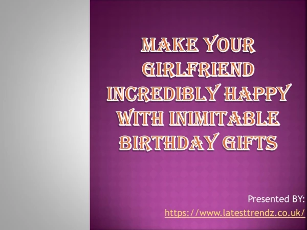 Make Your Girlfriend Incredibly Happy with Inimitable Birthday Gifts