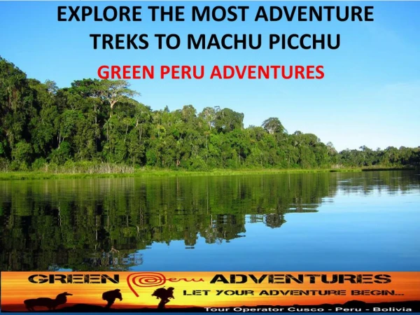 EXPLORE THE MOST ADVENTURE TREKS TO MACHU PICCHU- GREEN PERU ADVENTURES