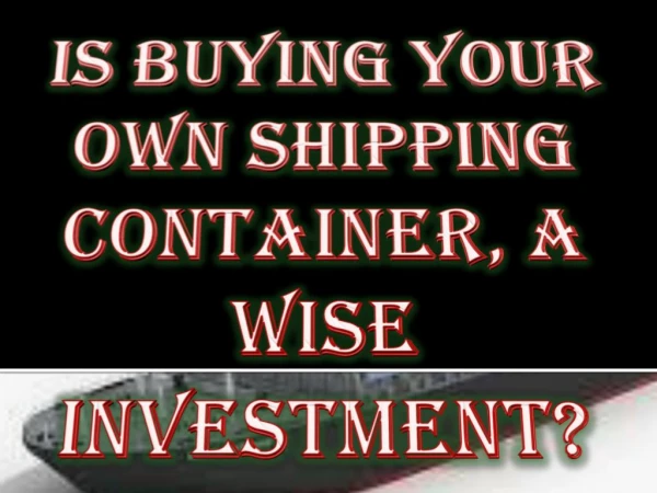 Is Buying Your Own Shipping Container, A Wise Investment?