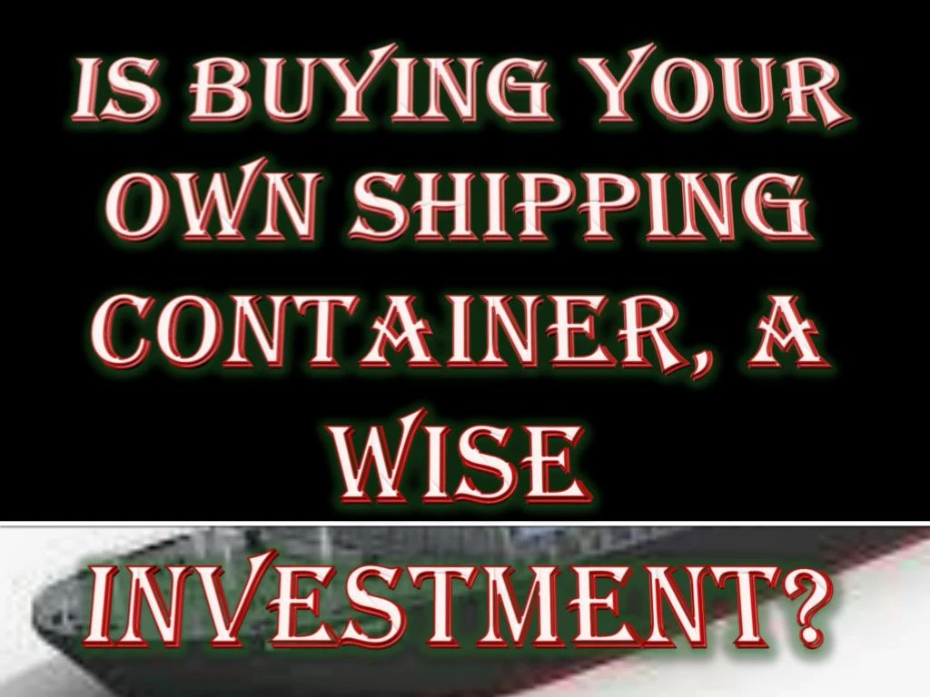 is buying your own shipping container a wise investment
