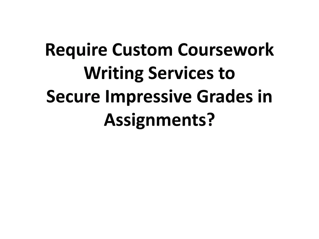 require custom coursework writing services to secure impressive grades in assignments