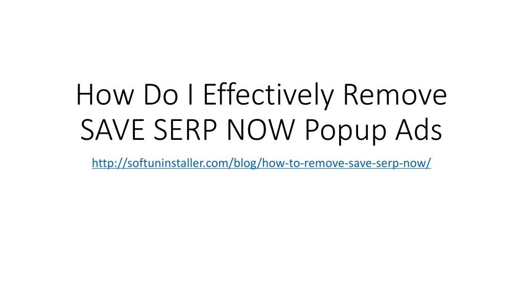 how do i effectively remove save serp now popup ads